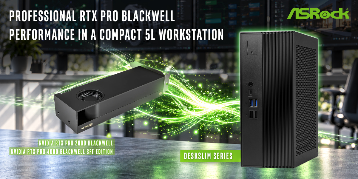 ASRock DeskSlim Series Delivers RTX PRO Blackwell Performance in a Compact 5L Workstation<br> DeskSlim Series support NVIDIA<sup>®</sup> RTX PRO 4000 Blackwell SFF Edition and RTX PRO 2000 Blackwell graphics cards for professional AI and visual-computing workloads.